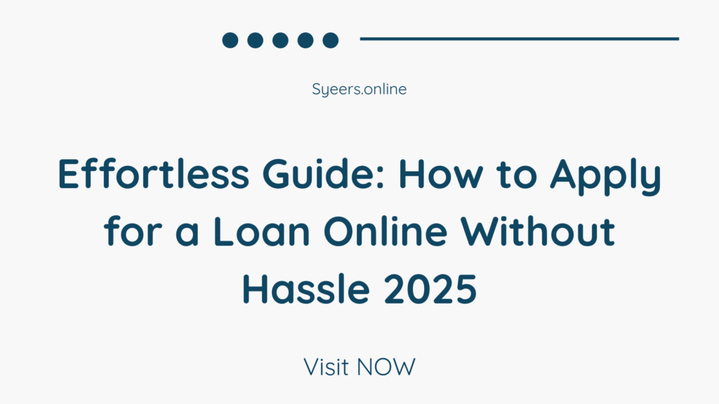 Effortless Guide How to Apply for a Loan Online Without Hassle 2025